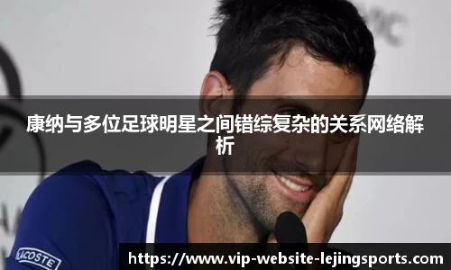 康纳与多位足球明星之间错综复杂的关系网络解析