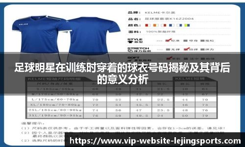 足球明星在训练时穿着的球衣号码揭秘及其背后的意义分析